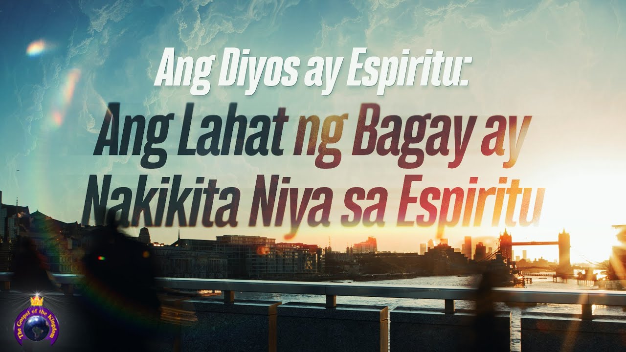 GOSPEL OF THE KINGDOM: Ang Diyos ay Espiritu – Ang Lahat ng Bagay ay Nakikita Niya sa espiritu